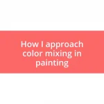 How I approach color mixing in painting