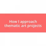 How I approach thematic art projects