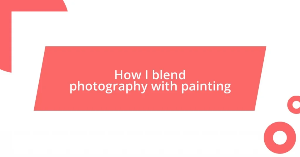 How I blend photography with painting