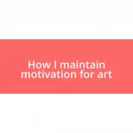 How I maintain motivation for art