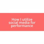 How I utilize social media for performance