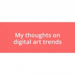 My thoughts on digital art trends