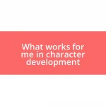 What works for me in character development