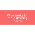 What works for me in devising theater