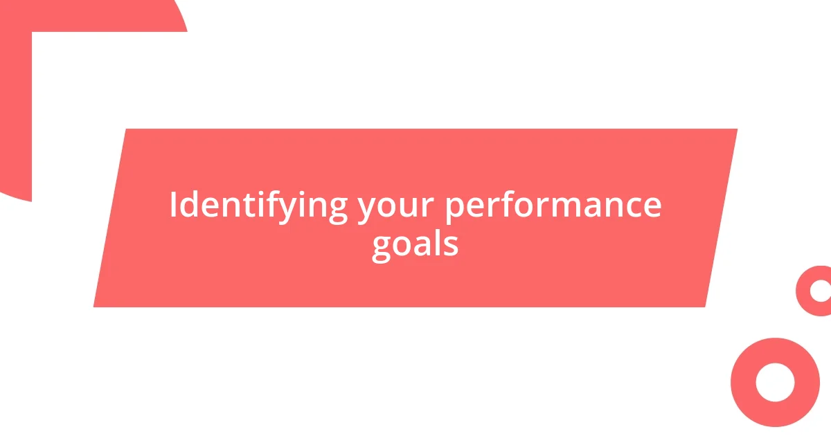 Identifying your performance goals