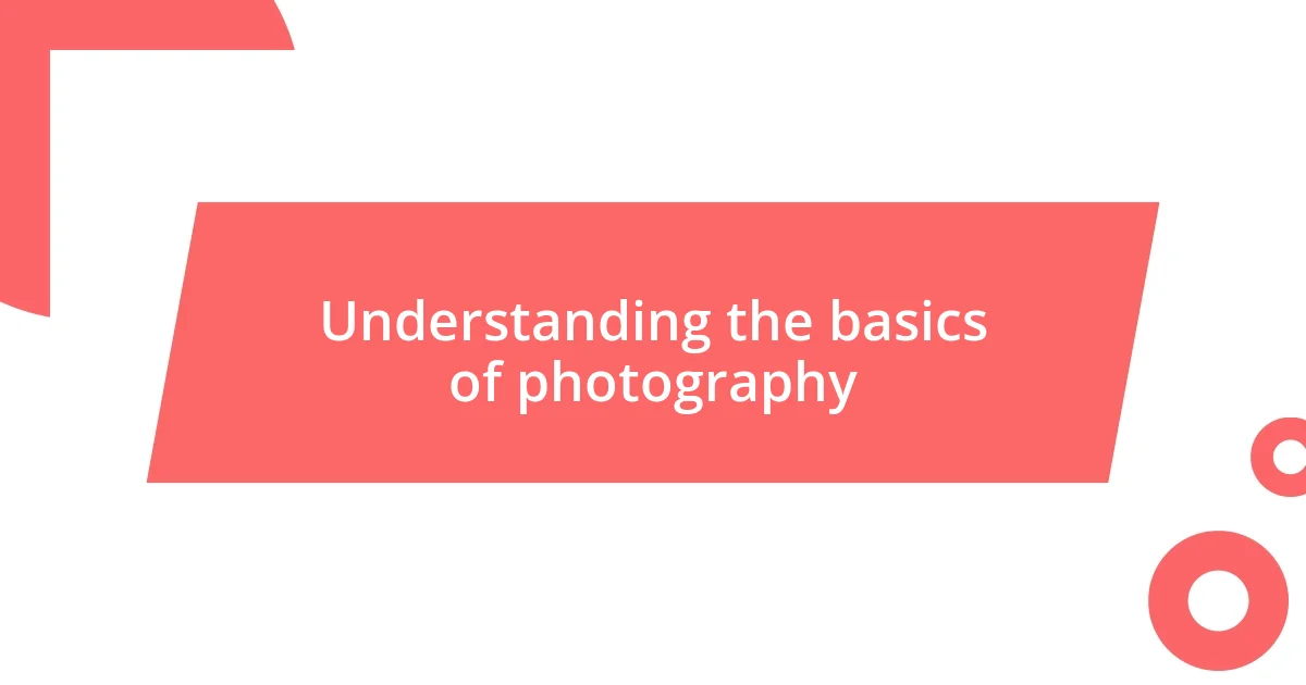 Understanding the basics of photography