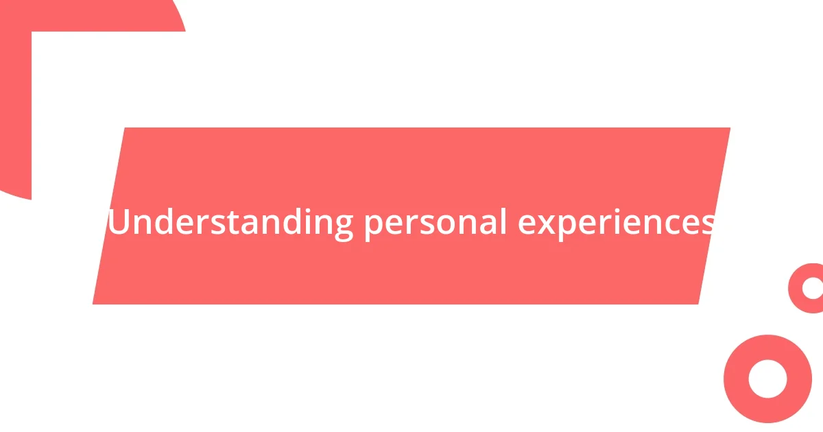 Understanding personal experiences