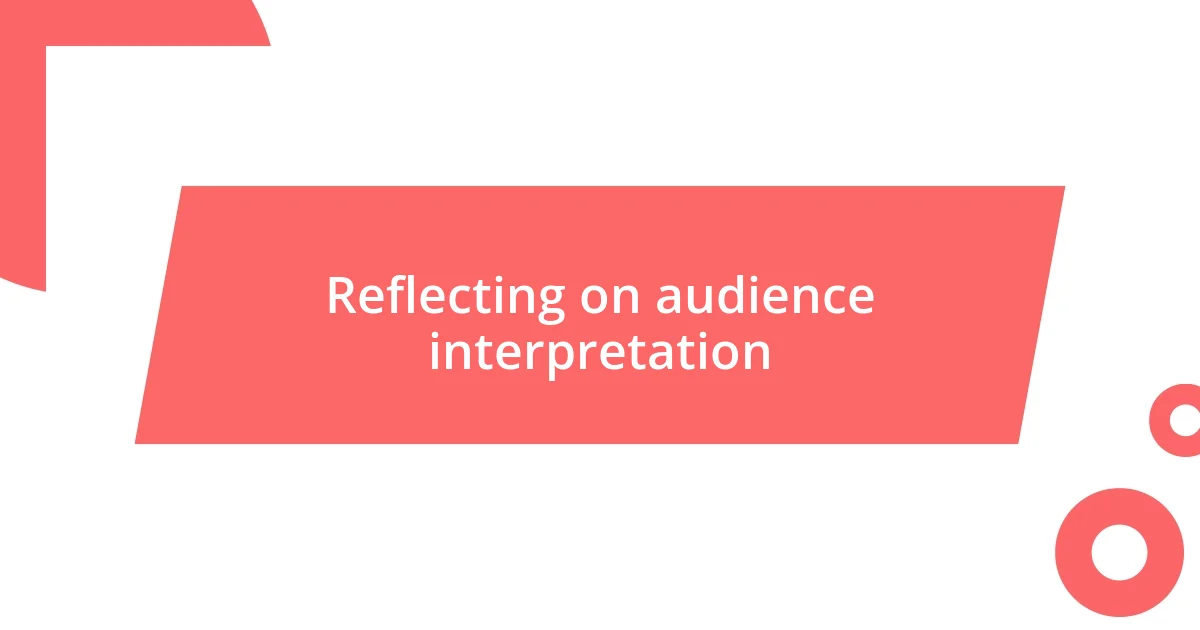 Reflecting on audience interpretation