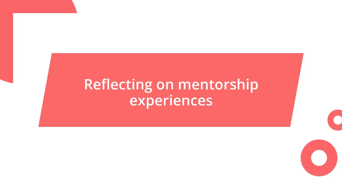 Reflecting on mentorship experiences