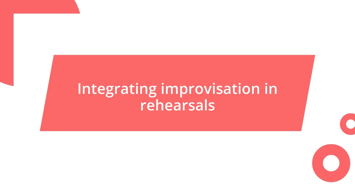 Integrating improvisation in rehearsals