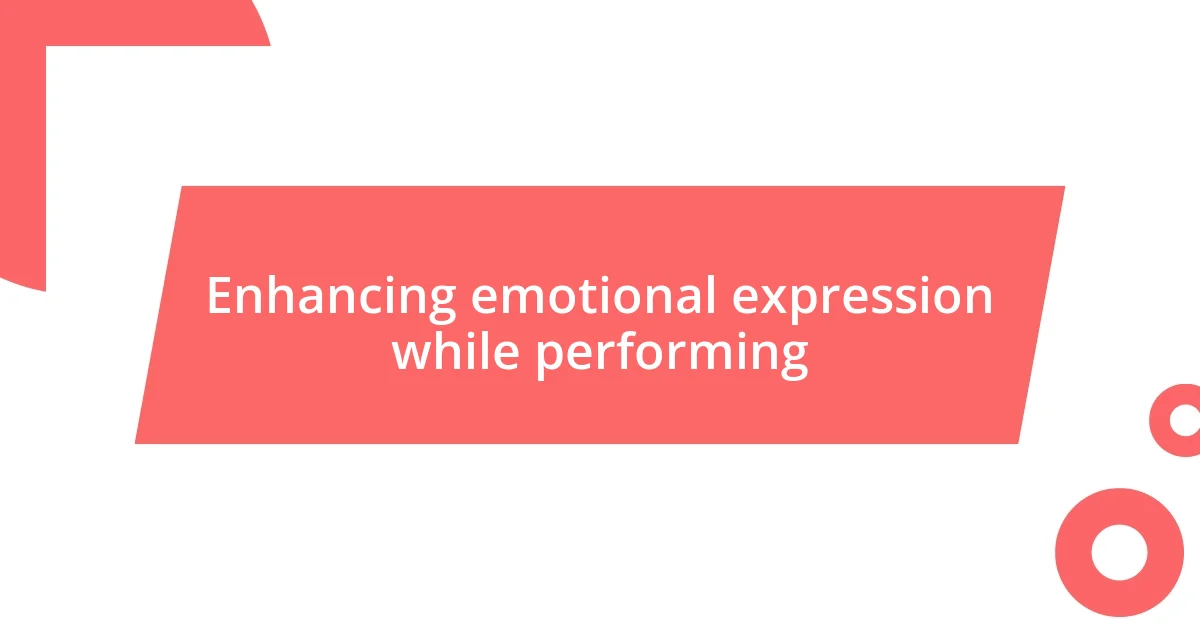 Enhancing emotional expression while performing